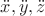 $\ddot{x}, \ddot{y}, \ddot{z}$