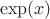 $$\exp(x)