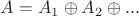 $A=A_1\oplus A_2\oplus ... $