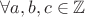 $\forall a,b,c \in \mathbb{Z}$