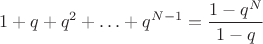 $$1+q+q^2+\ldots+q^{N-1}=\frac{1-q^N}{1-q}$$