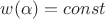 $w(\alpha)=const$