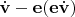 $\dot{\mathbf v}-\mathbf e(\mathbf e\dot{\mathbf v})$