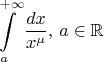 $\displaystyle\int\limits_{a}^{+\infty}\dfrac{dx}{x^{\mu}},\,a\in\mathbb R$