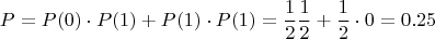 $$P=P(0)\cdot P(1) + P(1)\cdot P(1)=\frac{1}{2}\frac{1}{2}+\frac{1}{2}\cdot 0 = 0.25$$