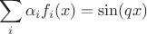$$\sum_i \alpha_i f_i(x) = \sin(q x)$$ $$\sum_i \alpha_i f_i(x) = \sin(q x)$$