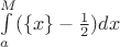 $\int\limits_a^M (\{ x\} - \frac{1}{2})dx$