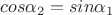 $cos\alpha_2 = sin\alpha_1$