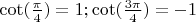 $\cot(\frac{\pi}{4})=1;\cot(\frac{3\pi}{4})=-1$