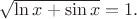 $\sqrt{\ln x+\sin x}=1.$