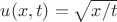 $u(x,t)=\sqrt{x/t}$