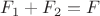 $F_1+F_2=F $