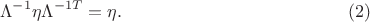 $$\Lambda^{-1} \eta \Lambda^{-1T}=\eta. \eqno (2)$$