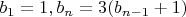 $b_1=1 , b_n=3(b_{n-1}+1)$
