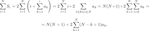 $$\sum\limits_{i=1}^N S_i =2 \sum\limits_{i=1}^N \left(i+ \sum\limits_{k=1}^i a_k\right)=2 \sum\limits_{i=1}^N i + 2 \sum\limits_{1 \leqslant k \leqslant i \leqslant N} a_k = N(N+1) + 2 \sum\limits_{k=1}^N \sum\limits_{i=k}^N a_k =$$ $$=N(N+1) + 2 \sum\limits_{k=1}^N (N-k+1)a_k.$$