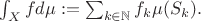 $\int_X fd\mu:=\sum_{k\in\mathbb{N}} f_k\mu(S_k).$