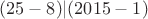 $(25-8)|(2015-1)$