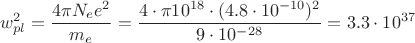 $$w_{pl}^2=\frac{4 \pi N_e e^2}{m_e} =\frac{4\cdot \pi 10^{18} \cdot (4.8\cdot 10^{-10})^2}{9\cdot10^{-28}}=3.3\cdot 10^{37}$$