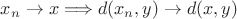 $x_n\to x\Longrightarrow d(x_n,y)\to d(x,y)$
