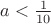 $a<\frac{1}{10}$ $a<\frac{1}{10}$