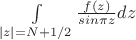 \int\limits_{|z|=N+1/2}^{}{\frac{f(z)}{sin \pi z}dz} \int\limits_{|z|=N+1/2}^{}{\frac{f(z)}{sin \pi z}dz}