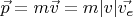 $ \vec{p}=m\vec{v}=m|v|\vec{v_e}$
