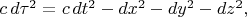 $c\,d\tau^2=c\,dt^2-dx^2-dy^2-dz^2,$