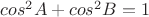 $cos^2 A + cos^2 B = 1$