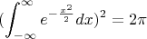 $$(\int_{-\infty}^{\infty} e^{ -\frac {x^2} {2}}dx)^2=2\pi$$