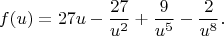 $$
f(u)=27u-\frac{27}{u^2}+\frac{9}{u^5}-\frac{2}{u^8}.
$$