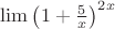 $\lim\left(1+\frac{5}{x}\right)^{2x}$