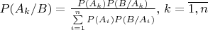 $
P(A_k/B)=\frac{P(A_k)P(B/A_k)}{\sum\limits_{i=1}^{n}P(A_i)P(B/A_i)}, \, k=\overline{1,n}
$