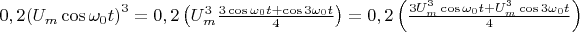 $0,2{\left( {{U_m}\cos {\omega _0}t} \right)^3} = 0,2\left( {U_m^3\frac{{3\cos {\omega _0}t + \cos 3{\omega _0}t}}{4}} \right) = 0,2\left( {\frac{{3U_m^3\cos {\omega _0}t + U_m^3\cos 3{\omega _0}t}}{4}} \right)$