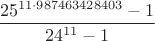 $\dfrac{25^{11\cdot987463428403}-1}{24^{11}-1}$