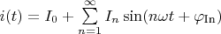 $i(t) = I_0 + \sum\limits_{n=1}^{\infty} I_n \sin(n\omega t + \varphi_{\text{In}})$