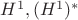$H^{1},(H^{1})^{*}$ $H^{1},(H^{1})^{*}$