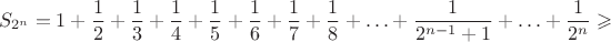 $$S_{2^n}=1+\frac 12+\frac 13+\frac 14+\frac 15+\frac 16+\frac 17+\frac 18+\ldots+\frac 1{2^{n-1}+1}+\ldots+\frac 1{2^n}\geqslant$$