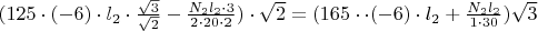 $(125\cdot(-6)\cdot l_2 \cdot \frac {\sqrt{3}}{\sqrt{2}} -\frac {N_2l_2 \cdot 3}{2\cdot 20 \cdot 2})\cdot \sqrt{2}=(165\cdot\cdot(-6)\cdot l_2+\frac {N_2l_2}{1\cdot30})\sqrt{3}$