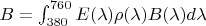 $B=\int_{380}^{760}E(\lambda )\rho (\lambda )B(\lambda )d\lambda$
