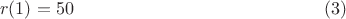 $$r(1)=50 \eqno(3)$$