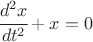 $ \cfrac{d^2 x}{dt^2} + x =0 $