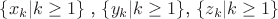$\left\{ {{x}_{k}}|k\ge 1 \right\}$ ,  $\left\{ {{y}_{k}}|k\ge 1 \right\}$, $\left\{ {{z}_{k}}|k\ge 1 \right\}$
