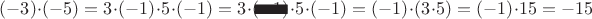 $(-3)\cdot (-5) = 3\cdot (-1)\cdot 5\cdot (-1) = 3\cdot{\makebox[0pt][l]{\text{\resizebox{5ex}{1.2ex}{$\blacksquare}}}} (-1)\cdot 5\cdot (-1) = (-1)\cdot (3\cdot 5) = (-1)\cdot 15 = -15$