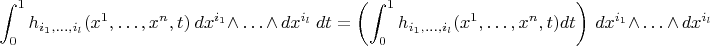 $$\int_0^1 h_{i_1,\ldots,i_l}(x^1,\ldots,x^n,t)\ dx^{i_1}\wedge\,\ldots\,\wedge\,dx^{i_l}\ dt=\left(\int_0^1h_{i_1,\ldots,i_l}(x^1,\ldots,x^n,t)dt\right)\,dx^{i_1}\wedge\,\ldots\,\wedge \,dx^{i_l}$$