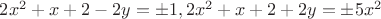 $2x^2+x+2-2y=\pm 1,2x^2+x+2+2y=\pm 5x^2