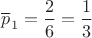 $\overline p_1=\dfrac{2}{6}=\dfrac{1}{3}$