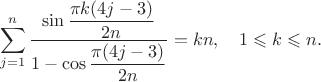 $$
\sum_{j=1}^n \frac{\sin{\displaystyle \frac{\pi k(4j-3)}{2n}}}
 {1-\cos{\displaystyle \frac{\pi(4j-3)}{2n}}}=kn, \quad 1 \leqslant k \leqslant n.
$$