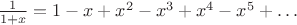 ${1\over1+x}=1-x+x^2-x^3+x^4-x^5+\dots$