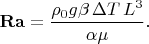 $\mathbf{Ra}=\dfrac{\rho_0 g\beta\,\Delta T\,L^3}{\alpha\mu}.$