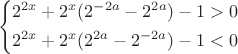 \[
\left\{ \begin{gathered}
  2^{2x}  + 2^x (2^{ - 2a}  - 2^{2a} ) - 1 > 0 \hfill \\
  2^{2x}  + 2^x (2^{2a}  - 2^{ - 2a} ) - 1 < 0 \hfill \\ 
\end{gathered}  \right.
\]